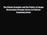 [PDF] The Clinton Scandals and the Politics of Image Restoration (Praeger Series in Political