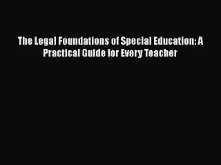 [PDF] The Legal Foundations of Special Education: A Practical Guide for Every Teacher [Read]