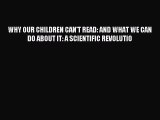 Read WHY OUR CHILDREN CAN'T READ: AND WHAT WE CAN DO ABOUT IT: A SCIENTIFIC REVOLUTIO Ebook