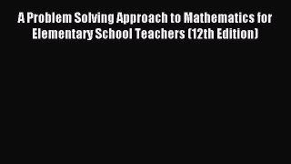 Download A Problem Solving Approach to Mathematics for Elementary School Teachers (12th Edition)