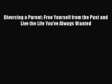 PDF Divorcing a Parent: Free Yourself from the Past and Live the Life You've Always Wanted
