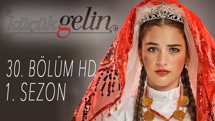 Küçük Gelin - 30. Bölüm HD | 1.  SEZON