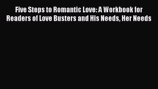 Download Five Steps to Romantic Love: A Workbook for Readers of Love Busters and His Needs