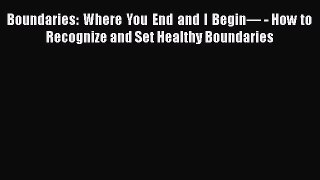 PDF Boundaries: Where You End and I Begin— - How to Recognize and Set Healthy Boundaries  EBook