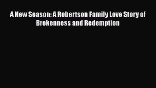 Download A New Season: A Robertson Family Love Story of Brokenness and Redemption  Read Online