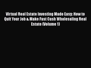 [PDF] Virtual Real Estate Investing Made Easy: How to Quit Your Job & Make Fast Cash Wholesaling