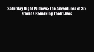 PDF Saturday Night Widows: The Adventures of Six Friends Remaking Their Lives  Read Online