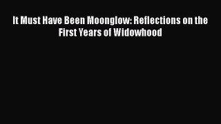 PDF It Must Have Been Moonglow: Reflections on the First Years of Widowhood  Read Online