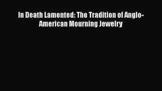 PDF In Death Lamented: The Tradition of Anglo-American Mourning Jewelry Free Books