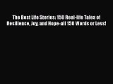 PDF The Best Life Stories: 150 Real-life Tales of Resilience Joy and Hope-all 150 Words or