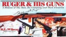 Read Ruger   His Guns  A History of the Man  the Company   Their Firearms Ebook pdf download