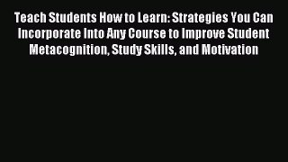 Read Teach Students How to Learn: Strategies You Can Incorporate Into Any Course to Improve