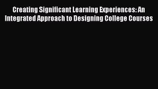 Read Creating Significant Learning Experiences: An Integrated Approach to Designing College