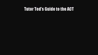 Read Tutor Ted's Guide to the ACT Ebook Free