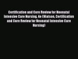 Read Certification and Core Review for Neonatal Intensive Care Nursing 4e (Watson Certification