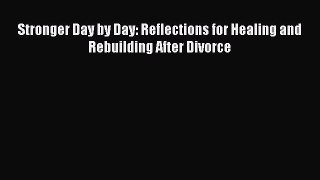 Download Stronger Day by Day: Reflections for Healing and Rebuilding After Divorce  EBook