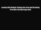 Download Leaving Him Behind: Cutting the Cord and Breaking Free After the Marriage Ends Free