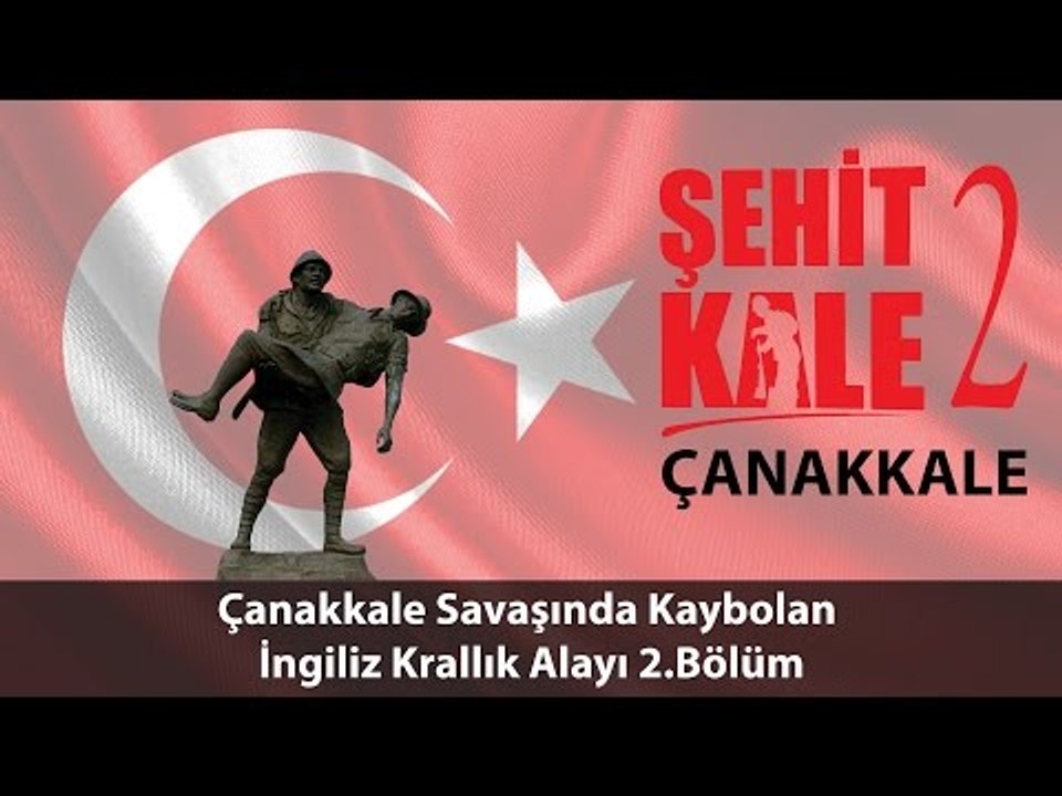 Şehit Kale Çanakkale - Çanakkale Savaşıinda Kaybolan İngiliz Krallık Alayı 2. Bölüm