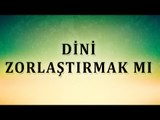 Dini zorlaştırmak mı - Sorularla İslamiyet