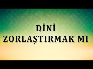 Dini zorlaştırmak mı - Sorularla İslamiyet