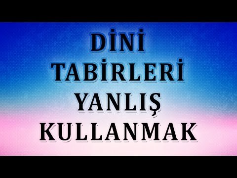 Dini tabirleri yanlış kullanmak - Sorularla İslamiyet