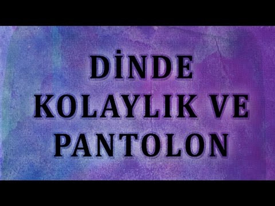 Dinde kolaylık ve pantolon - Sorularla İslamiyet