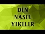 Din İçten Nasıl Yıkılır Din Düşmanlarının Taktikleri Nelerdir  - Sorularla İslamiyet