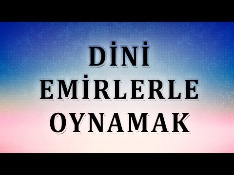 Dini emirlerle oynamak - Sorularla İslamiyet