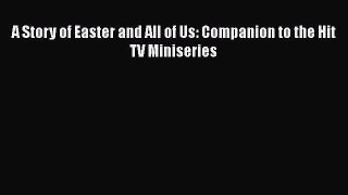 PDF A Story of Easter and All of Us: Companion to the Hit TV Miniseries Read Online