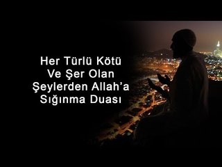 Her Türlü Kötü Ve Şer Olan Şeylerden Allah’a Sığınma Duası