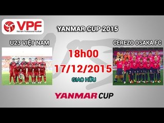 U23 Việt Nam vs Cerezo Osaka FC - Yanmar Cup 2015 | FULL