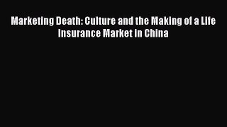 Read Marketing Death: Culture and the Making of a Life Insurance Market in China Ebook Free