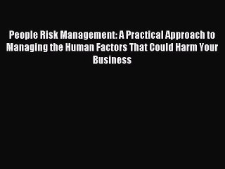 Read People Risk Management: A Practical Approach to Managing the Human Factors That Could