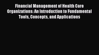 Read Financial Management of Health Care Organizations: An Introduction to Fundamental Tools