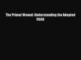Download The Primal Wound: Understanding the Adopted Child PDF Online