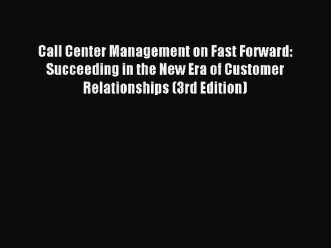 Read Call Center Management on Fast Forward: Succeeding in the New Era of Customer Relationships