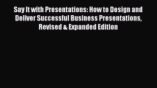 Read Say It with Presentations: How to Design and Deliver Successful Business Presentations