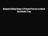 Read Beyond Selling Value: A Proven Process to Avoid the Vendor Trap Ebook Free