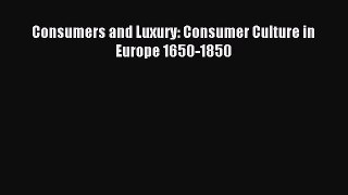 Read Consumers and Luxury: Consumer Culture in Europe 1650-1850 Ebook Free