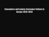 Read Consumers and Luxury: Consumer Culture in Europe 1650-1850 Ebook Free