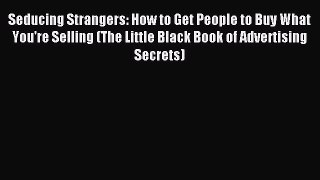 Read Seducing Strangers: How to Get People to Buy What You're Selling (The Little Black Book