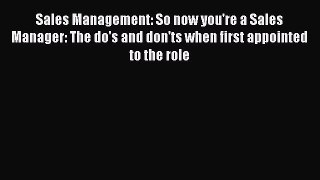 Read Sales Management: So now you're a Sales Manager: The do's and don'ts when first appointed
