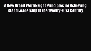 Read A New Brand World: Eight Principles for Achieving Brand Leadership in the Twenty-First