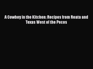 PDF A Cowboy in the Kitchen: Recipes from Reata and Texas West of the Pecos  Read Online