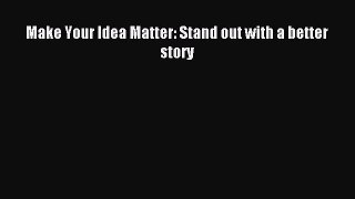 Read Make Your Idea Matter: Stand out with a better story Ebook Free