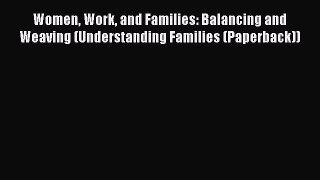 Read Women Work and Families: Balancing and Weaving (Understanding Families (Paperback)) Ebook