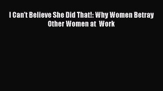 Read I Can't Believe She Did That!: Why Women Betray Other Women at  Work Ebook Free
