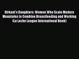 Read Hirkani's Daughters: Women Who Scale Modern Mountains to Combine Breastfeeding and Working