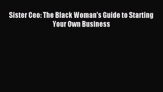Read Sister Ceo: The Black Woman's Guide to Starting Your Own Business Ebook Free