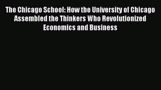 Read The Chicago School: How the University of Chicago Assembled the Thinkers Who Revolutionized